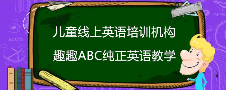 兒童線上英語培訓(xùn)機構(gòu)效果怎么樣？要怎么去選擇？