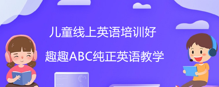 兒童線上英語培訓(xùn)好主要表現(xiàn)在哪些方面？寶媽我來聊聊