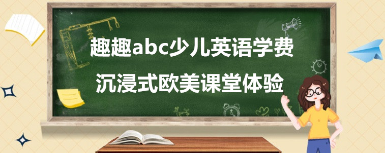 趣趣abc少兒英語學費要怎么看？這家機構有什么優(yōu)勢？