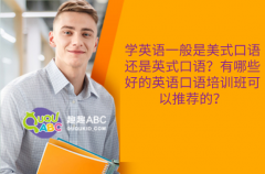學英語一般是美式口語還是英式口語？有哪些好的英語口語培訓班可以