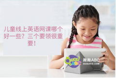 兒童線上英語網(wǎng)課哪個好一些？三個要領(lǐng)很重要！