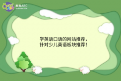 學(xué)英語口語的網(wǎng)站推薦，針對(duì)少兒英語板塊推薦！