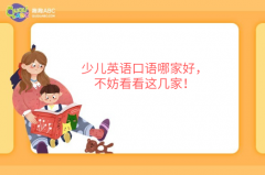 少兒英語(yǔ)口語(yǔ)哪家好，不妨看看這幾家！